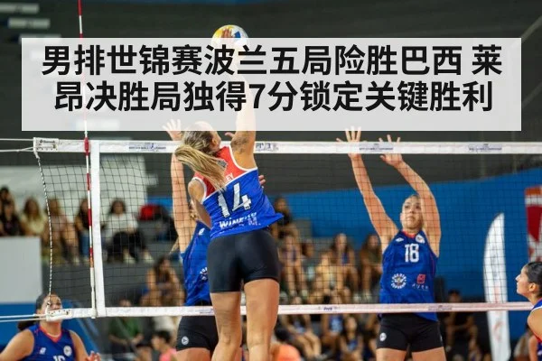 男排世锦赛波兰五局险胜巴西 莱昂决胜局独得7分锁定关键胜利
